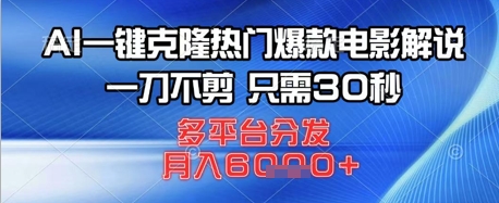 AI一键克隆热门爆款电影解说，一刀不剪，只需30秒，多平台分发，月入6k-柚子网创