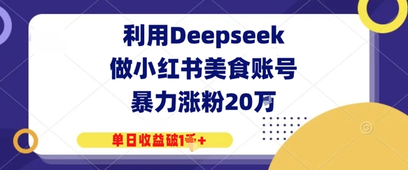 利用Deepseek做小红书美食账号，暴力涨粉20W，单日收益破1K+-柚子网创