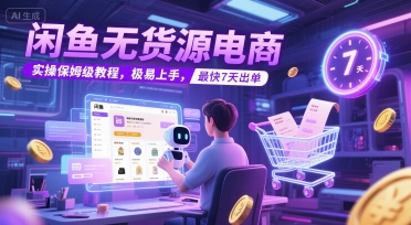 闲鱼无货源电商，实操保姆级教程，极易上手，最快7天出单-柚子网创