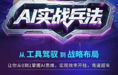 AI实战兵法，从工具驾驭到战略布局，​从0~1掌握ai思维，实现效率，开挂弯道超车-柚子网创
