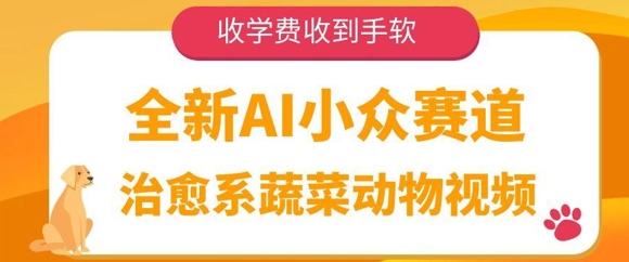 全新AI小众赛道，治愈系蔬菜动物视频，收学费收到手软-柚子网创