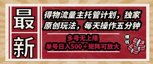 最新得物流量主托管计划，独家原创玩法，每天操作五分钟，多号无上限，单号日入5张+矩阵可放大【揭秘】-柚子网创