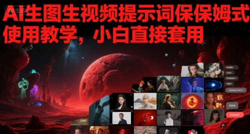 AI生图生视频提示词保姆式使用教学，小白直接套用-柚子网创