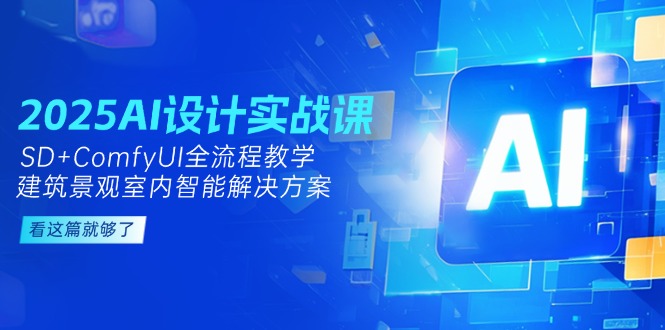 （14985期）2025AI设计实战课，SD+ComfyUI全流程教学，建筑景观室内智能解决方案-柚子网创
