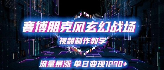 赛博朋克风玄幻战场视频制作教学，流量暴涨单日变现1k+-柚子网创