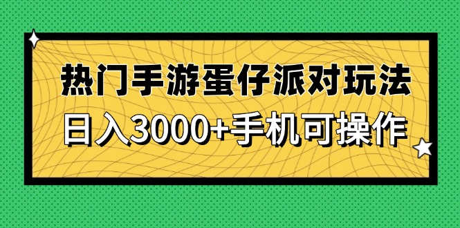 （14691期）热门手游蛋仔派对玩法，日入3000+，手机可操作-柚子网创
