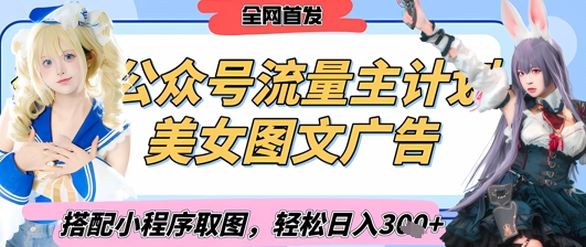 2025最新公众号美女图文流量主计划，搭配小程序取图轻松日入3张+(全网首发)-柚子网创