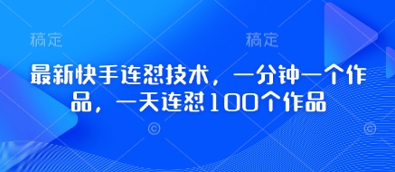 最新快手连怼技术，一分钟一个作品，一天连怼100个作品-柚子网创