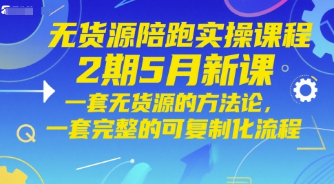 无货源陪跑实操课程2期5月新课，一套无货源的方法论，一套完整的可复制化流程-柚子网创