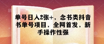 单号日入2张+，念书类抖音书单号项目，全网首发，新手操作性强-柚子网创