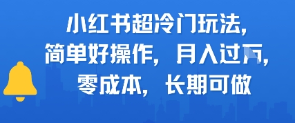 小红书超冷门玩法，简单好操作，月入过W，0成本，长期可做-柚子网创