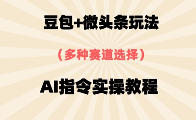 豆包+微头条赛道，用AI指令写出10W+爆文全流程详细拆解-柚子网创