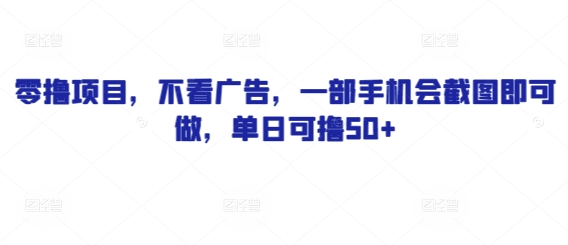 零撸项目，不看广告，一部手机会截图即可做，单日可撸50+-柚子网创