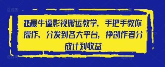 2025最牛逼影视搬运教学，手把手教你操作，分发到各大平台，挣创作者分成计划收益-柚子网创