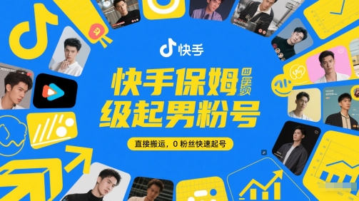 快手保姆级起男粉号，直接搬运，0粉丝快速起号-柚子网创