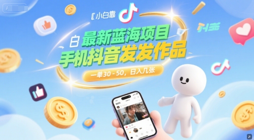 最新蓝海项目，小白靠一部手机抖音发发作品， 一单30-50，日入几张-柚子网创
