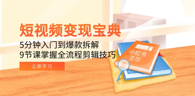 （15055期）短视频变现宝典：5分钟入门到爆款拆解，9节课掌握全流程剪辑技巧-柚子网创