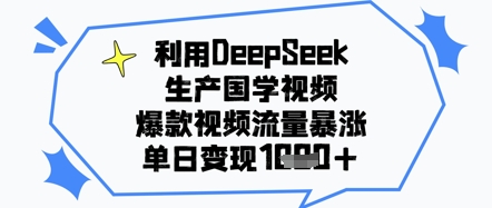 利用DeepSeek生产国学视频，爆款视频流量暴涨，单日变现几张-柚子网创