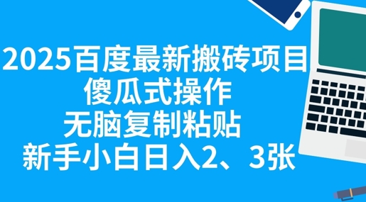 2025百度最新搬砖项目，傻瓜式操作，无脑复制粘贴，新手小白日入2张-柚子网创