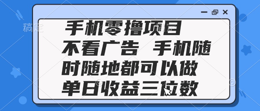（14855期）2025手机零撸项目 不看广告 手机随时可做 单日收益三位数-柚子网创