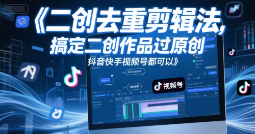 短视频二创去重剪辑法，搞定二创作品过原创，抖音快手视频号都可以-柚子网创