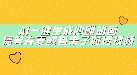 AI一键生成沙雕动画，搞笑夫妻或者亲子对话视频-柚子网创