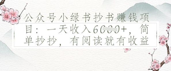 公众号小绿书抄书挣钱项目：一天收入多张，简单抄抄，有阅读就有收益-柚子网创