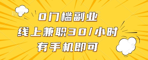 0门槛副业，线上兼职30一小时，有一部手机即可操作【揭秘】-柚子网创