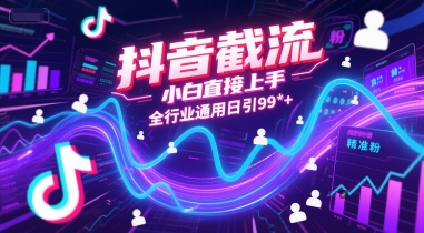 抖音截流，小白直接上手，全行业通用日引99+精准粉【揭秘】-柚子网创