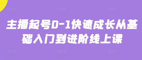 主播起号0-1快速成长从基础入门到进阶线上课-柚子网创