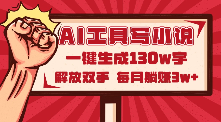 （14782期）AI工具写小说2.0，一键生成130万字，解放双手，每月躺赚3w+-柚子网创