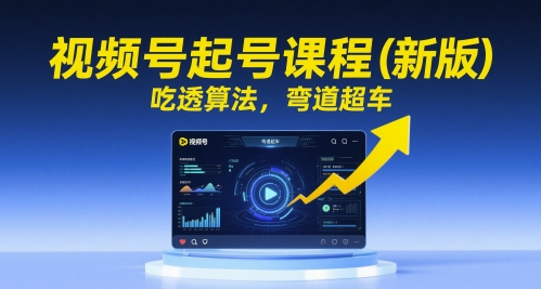 视频号起号课程（新版），吃透算法，弯道超车-柚子网创