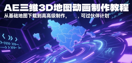 AE三维3D地图动画制作教程，从基础地图下载到高级制作，可过伙伴计划-柚子网创