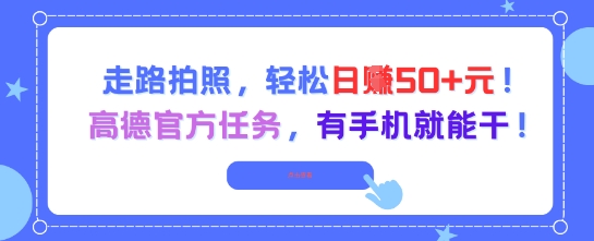 走路拍照，轻松日入50+!高德官方任务，有手机就能干-柚子网创