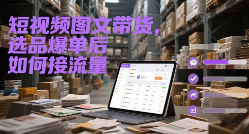 短视频图文带货，选品爆单后如何接流量-柚子网创