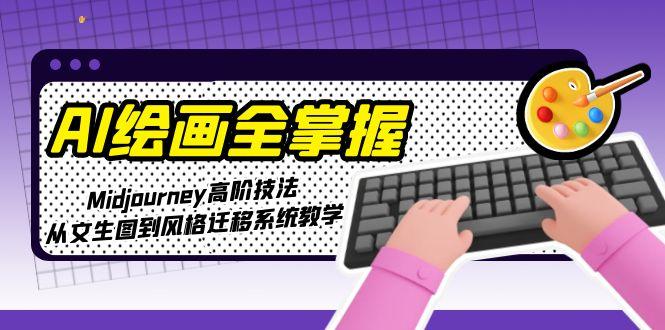 （15020期）AI绘画全掌握：Midjourney高阶技法，从文生图到风格迁移系统教学-柚子网创