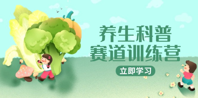 （14834期）养生科普赛道训练营，AI矩阵+爆款标题+插画教学，2月3万粉接广1800/条-柚子网创