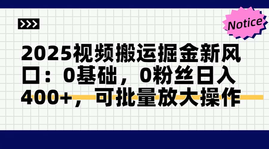 （14754期）2025视频搬运掘金新风口:0基础，0粉丝日入400+，可批量放大操作-柚子网创