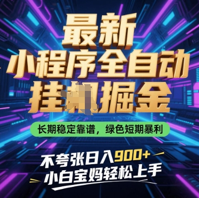 最新小程序全自动挂G掘金，长期稳定靠谱，绿色短期暴利不夸张日入9张，小白宝妈轻松上手【揭秘】-柚子网创