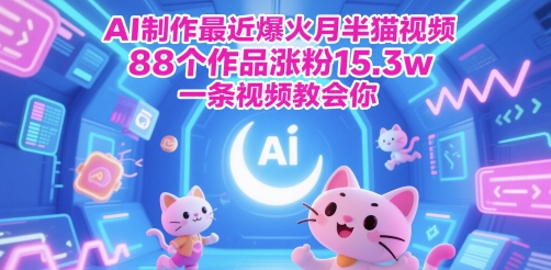 AI制作最近爆火月半猫视频，88个作品涨粉15.3w，一条视频教会你-柚子网创