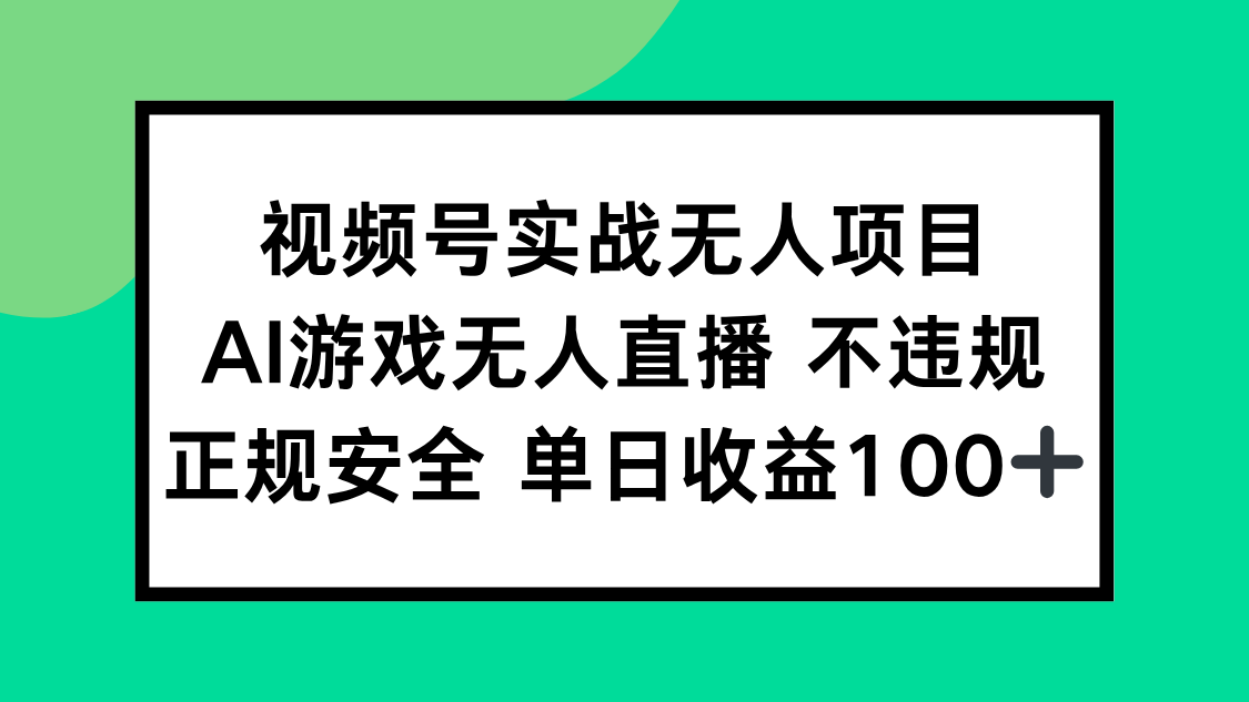 （15032期）视频号实战无人项目，AI游戏无人直播不违规，正规安全单日收益100+-柚子网创
