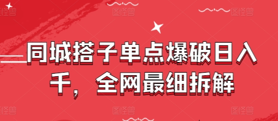 同城搭子单点爆破日入千，全网最细拆解-柚子网创