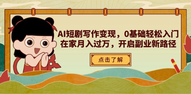（14407期）AI短剧写作变现，0基础轻松入门，在家月入过万，开启副业新路径-柚子网创