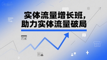 实体流量增长班，助力实体流量破局-柚子网创