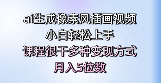ai生成像素风插画视频，小白轻松上手，课程很干多种变现方式，月入5位数-柚子网创