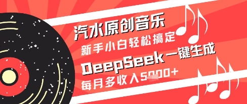 汽水原创音乐DeepSeek一键生成新手小白轻松搞定每月多收入5k+【揭秘】-柚子网创