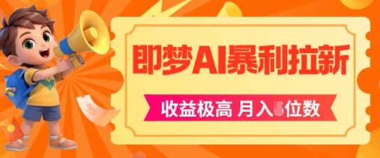 即梦app暴利拉新，收益上限极高，月入5位数，AI风口落地实操项目-柚子网创