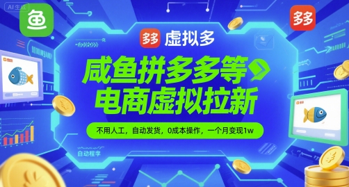 咸鱼拼多多等电商虚拟拉新，不用人工，自动发货，0成本操作，一个月变现1w-柚子网创