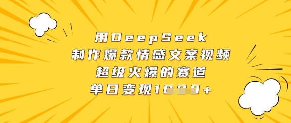 用DeepSeek制作爆款情感文案视频，超级火爆的赛道，单日变现数张-柚子网创