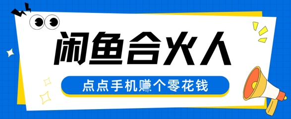 闲鱼合伙人计划，动动手指轻松挣个零花钱-柚子网创